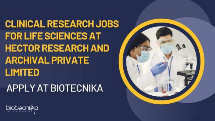 Clinical Research Jobs For Life Sciences at Hector Research and Archival Private Limited - Apply at Biotecnika