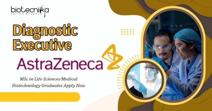 Diagnostic Executive Job at AstraZeneca| MSc in Life Sciences/Medical Biotechnology Graduates Apply Now