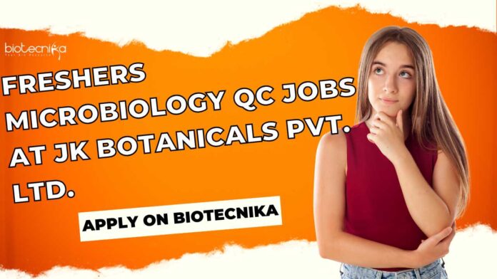 Freshers Microbiology QC Jobs at JK Botanicals Pvt. Ltd. - Apply on Biotecnika