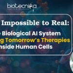 From Impossible to Real: The Biological AI System Evolving Tomorrow’s Therapies Inside Human Cells From Impossible to Real