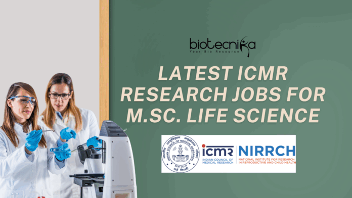 Latest ICMR Research Jobs for M.Sc. Life Science – Apply Online