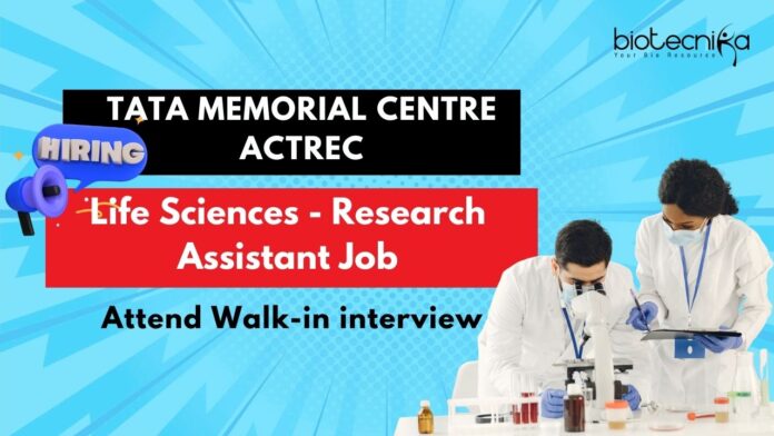 Life Sciences - Research Assistant Job TATA MEMORIAL CENTRE ACTREC Attend Walk-in interview