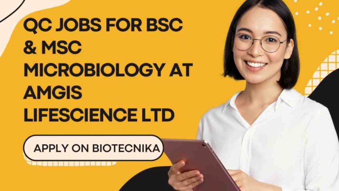 BSc & MSc Microbiology Jobs in QC at Amgis Lifescience Ltd