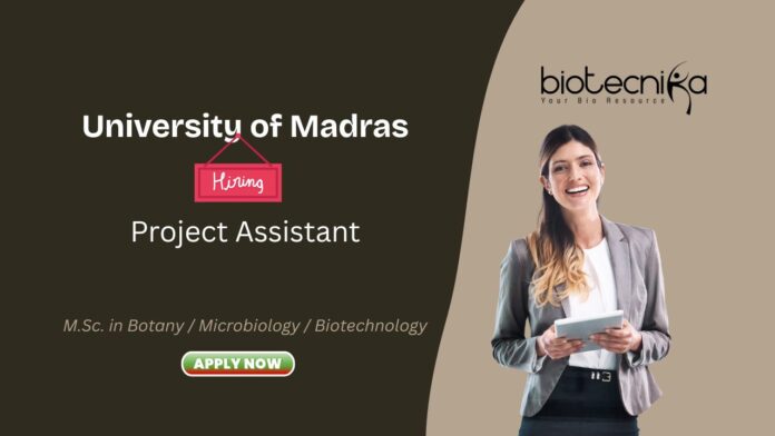 University of Madras Project Assistant M.Sc. in Botany / Microbiology / Biotechnology