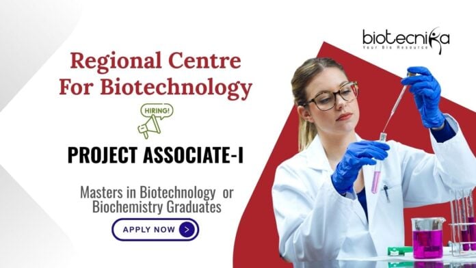 Masters in Biotechnology or Biochemistry Graduates Regional Centre For Biotechnology Project Associate-I