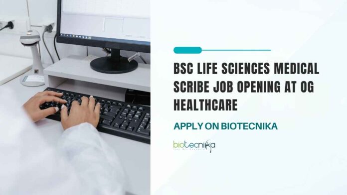 BSc Life Sciences Medical Scribe Job Opening at OG Healthcare, Apply on Biotecnika
