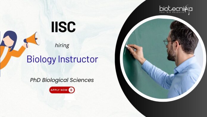 Biology Instructor IISc Bangalore Recruitment, under the Undergraduate Programme 2025. PhD in Biological Sciences, Apply Now.