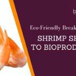 Shrimp Shells to Bioproducts: An Eco-Friendly Breakthrough Eco-Friendly Breakthrough: Shrimp Shells to Bioproducts