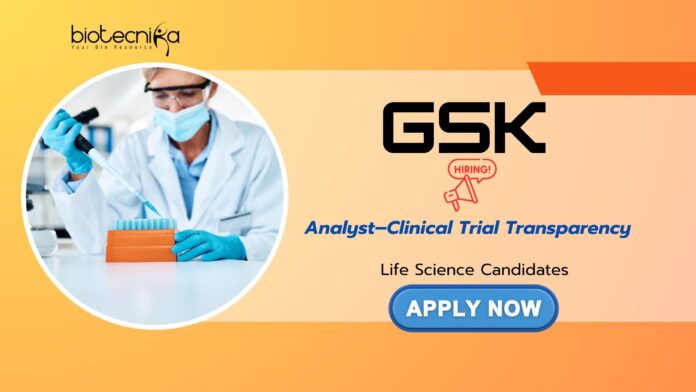 Life Science Jobs: GSK is Hiring Analyst – Clinical Trial Transparency | Life Science Candidates Apply Now | GSK Career | Analyst Jobs