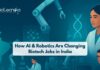 How AI & Robotics Are Changing Biotech Jobs in India AI and Robotics: How are they Changing Biotech Jobs In India | Can Automation Replace Humans | Emerging Job Roles