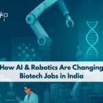 How AI & Robotics Are Changing Biotech Jobs in India AI and Robotics: How are they Changing Biotech Jobs In India | Can Automation Replace Humans | Emerging Job Roles