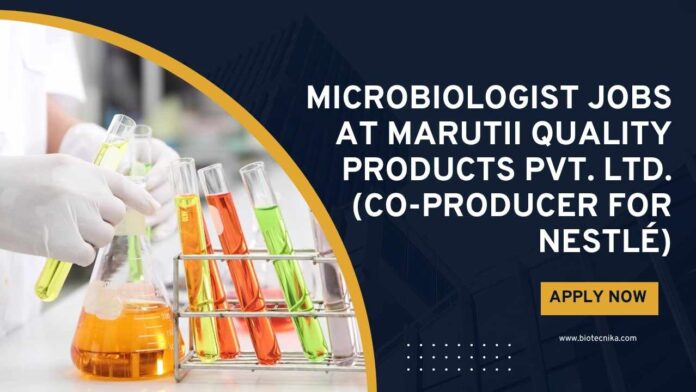 Microbiology Jobs Microbiologist Jobs at Marutii Quality Products Pvt. Ltd. (Co-producer for Nestlé), Apply on Biotecnika
