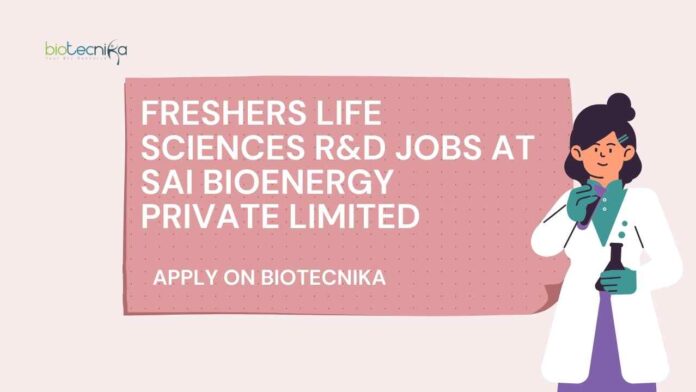 Freshers Life Sciences R&D Jobs at Sai Bioenergy Private Limited, Apply on Biotecnika