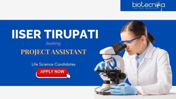 Project Assistant (2) Project Assistant Jobs - IISER Tirupati Recruitment | BSc/MSc in Biotechnology or Related Fields Can Apply Now | Life Science Jobs