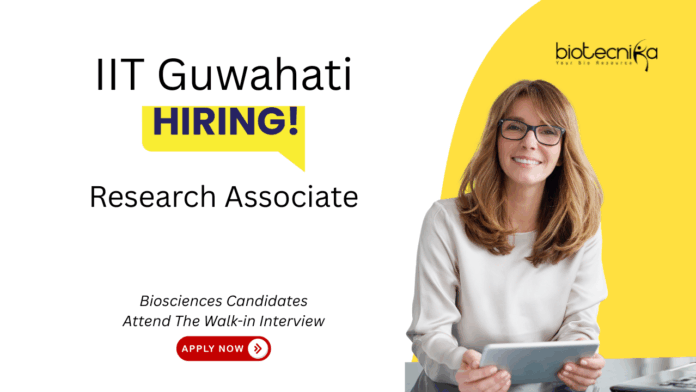 Research Associate Job at IIT Guwahati. PhD or M.Tech/M.E Biosciences Candidates, Attend The Walk-in Interview.