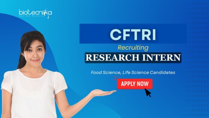 Research Intern Life Science Internship: CFTRI Recruiting for the Research Intern Position - MSc/ BTech in Life Sciences Apply Now | CFTRI Recruitment