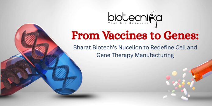 Cell and Gene Therapy manufacturing to advance next-generation therapies. Bharat Biotech launches 'Nucelion Therapeutics.'