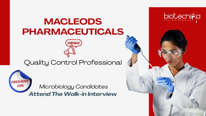 Quality Control Job at Macleods Pharmaceuticals. Microbiology Candidates, Apply Now. Attend the Walk-in Interview.