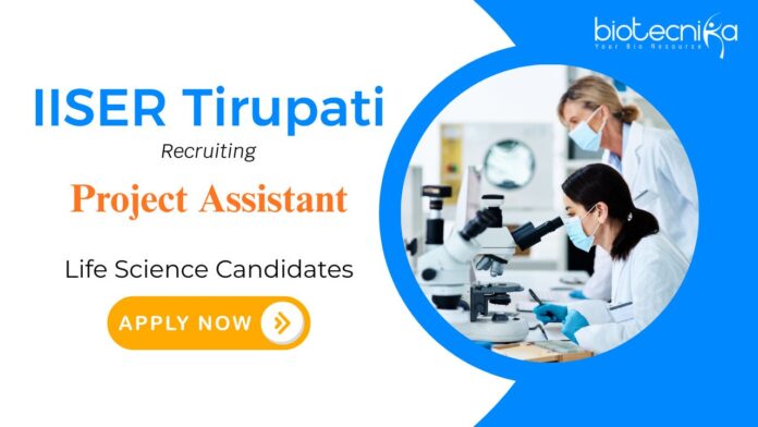 Project Assistant (3) Project Assistant Jobs: IISER Tirupati Recruitment | Bachelor’s Degree in any Natural Sciences can Apply Now | Life Science Research