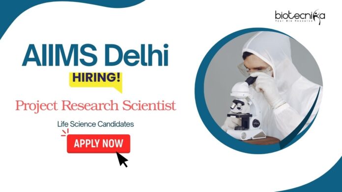 Project Research Scientist (3) Research Jobs: AIIMS Delhi Recruitment - Seeking Project Research Scientist | Life Science Candidates Apply Now | Life Science Jobs