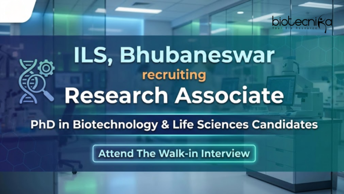 Research Associate Job at ILS, Bhubaneswar. Ph.D. in Biotechnology, Life Sciences Candidates, Attend The Walk-in Interview.