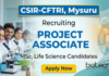 Project Associate Jobs at CSIR-CFTRI under CSIR Recruitment for Life Science Graduates
