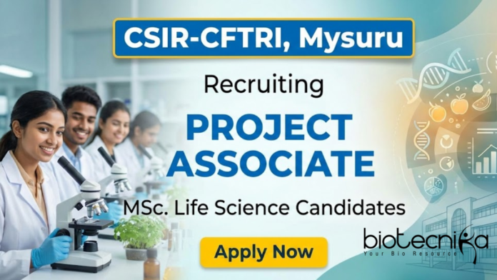 csir Project Associate Jobs at CSIR-CFTRI under CSIR Recruitment for Life Science Graduates