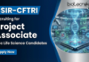 CSIR-CFTRI Recruitment Opens for Project Associate Jobs – Biotech & Microbiology Apply Project Associate jobs under CSIR Recruitment for life science graduates at CFTRI Mysuru