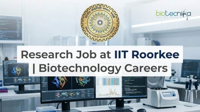 Research Job at IIT Roorkee | Biotechnology Careers | Apply Now Research Job at IIT Roorkee | Biotechnology Careers | Apply Now