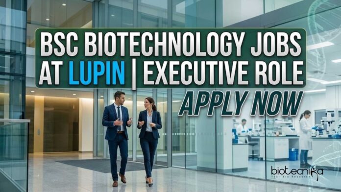BSc Biotechnology Jobs at Lupin | Executive Role | Apply Now BSc Biotechnology Jobs at Lupin | Executive Role | Apply Now