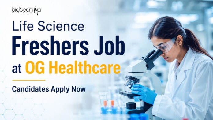 Life Science Freshers Job at OG Healthcare | Candidates Apply Life Science Freshers Job at OG Healthcare | Candidates Apply