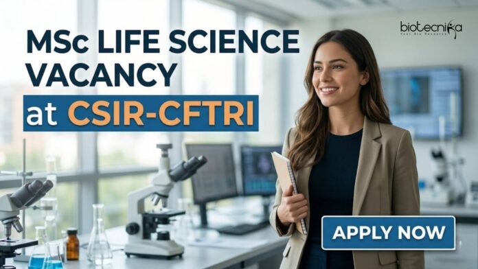 MSc Life Science Vacancy at CSIR-CFTRI | Candidates Apply Now MSc Life Science Vacancy at CSIR-CFTRI | Candidates Apply Now