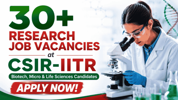 30+ Govt Research Job Vacancies at CSIR-IITR – Apply Now! 30+ Govt Research Job Vacancies at CSIR-IITR – Apply Now!