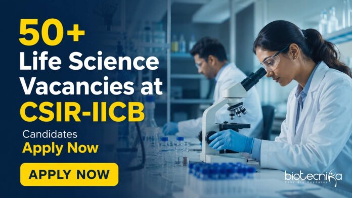 Multiple Life Science Vacancies at CSIR-IICB | Candidates Apply Multiple Life Science Vacancies at CSIR-IICB | Candidates Apply
