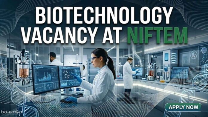 Biotechnology Vacancy at NIFTEM | Candidates Apply Now Biotechnology Vacancy at NIFTEM | Candidates Apply Now