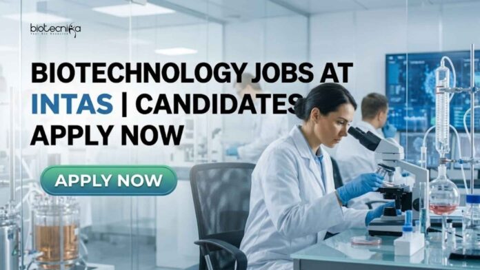 Biotechnology Jobs at INTAS | Candidates Apply Now Biotechnology Jobs at INTAS | Candidates Apply Now