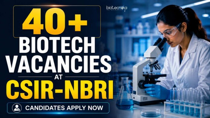 Multiple Biotech Vacancies at CSIR-NBRI | Candidates Apply Now Multiple Biotech Vacancies at CSIR-NBRI | Candidates Apply Now
