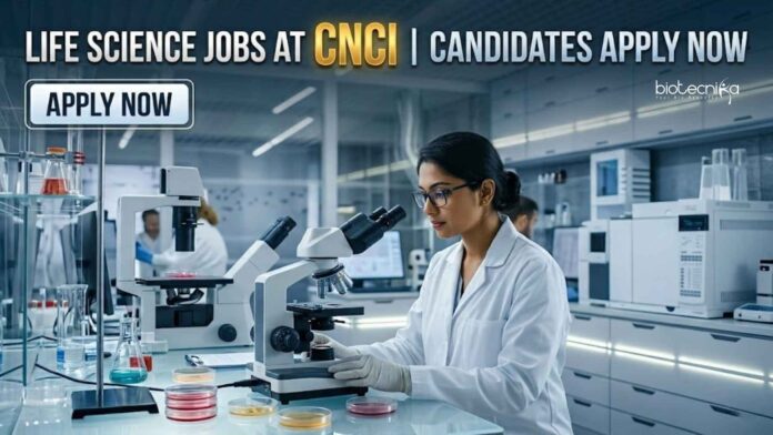 Life Science Jobs at CNCI | Candidates Apply Now Life Science Jobs at CNCI | Candidates Apply Now
