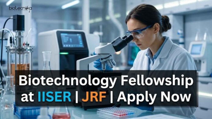 Biotechnology Fellowship at IISER | Candidates Apply Now Biotechnology Fellowship at IISER | Candidates Apply Now