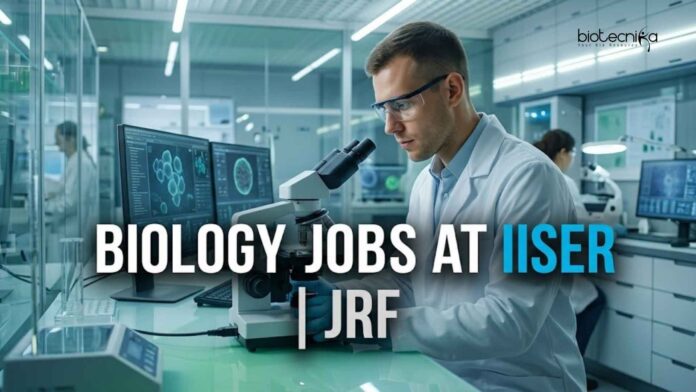 Biology Jobs at IISER | JRF | Candidates Apply Now Biology Jobs at IISER | JRF | Candidates Apply Now