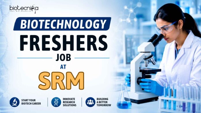 Biotechnology Freshers Job at SRM | Candidates Apply Now Biotechnology Freshers Job at SRM | Candidates Apply Now