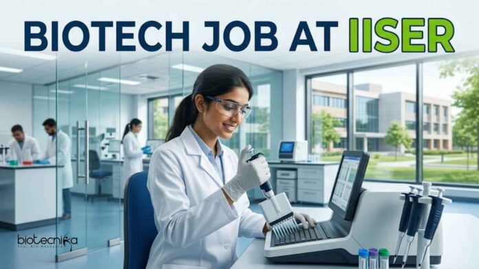 Biotech Job at IISER | Candidates Apply Now Biotech Job at IISER | Candidates Apply Now