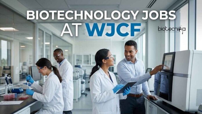 Biotechnology Jobs at WJCF | Candidates Apply Now Biotechnology Jobs at WJCF | Candidates Apply Now